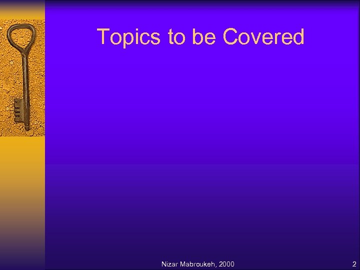 Topics to be Covered Nizar Mabroukeh, 2000 2 