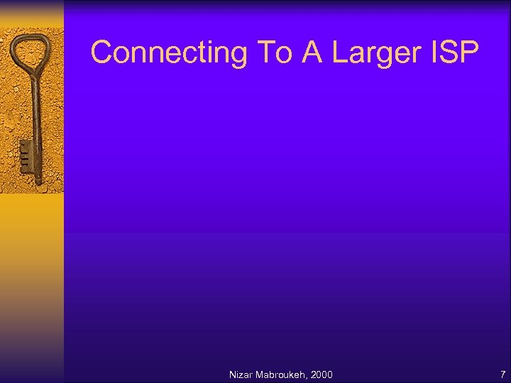 Connecting To A Larger ISP Nizar Mabroukeh, 2000 7 