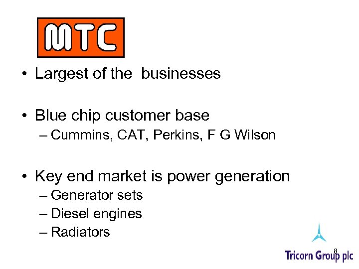  • Largest of the businesses • Blue chip customer base – Cummins, CAT,