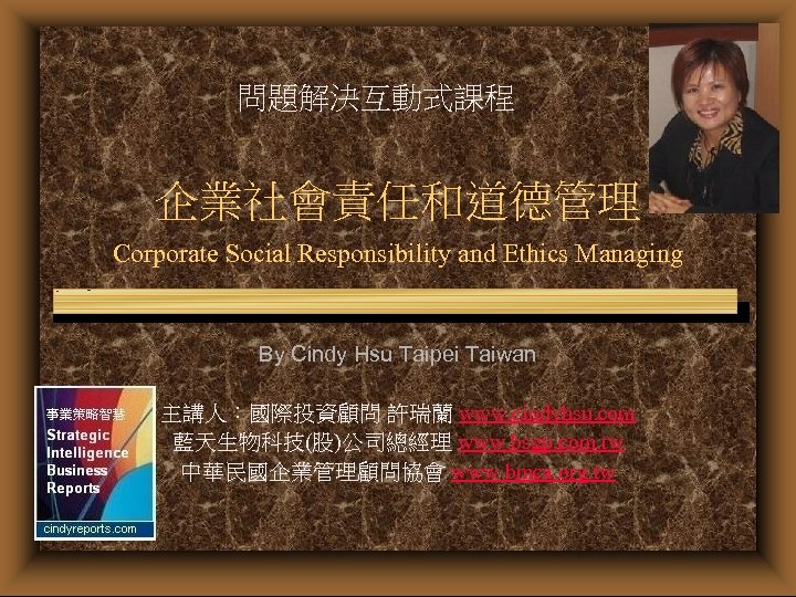 問題解決互動式課程 企業社會責任和道德管理 Corporate Social Responsibility and Ethics Managing By Cindy Hsu Taipei Taiwan 主講人：國際投資顧問
