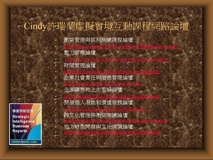 Cindy許瑞蘭虛擬實境互動課程網路論壇 • 衝突管理與談判商議課程論壇 http: //groups. google. com. tw/group/Negotiation-cindy 壓力管理論壇 http: //groups. google. com. tw/group/pressure-managing　