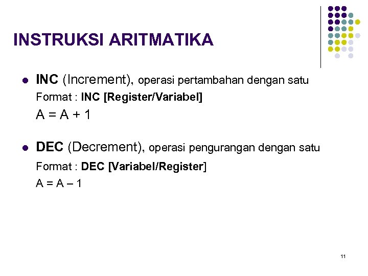 INSTRUKSI ARITMATIKA l INC (Increment), operasi pertambahan dengan satu Format : INC [Register/Variabel] A=A+1