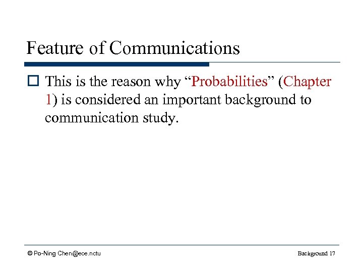 Feature of Communications o This is the reason why “Probabilities” (Chapter 1) is considered