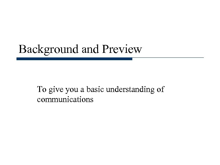 Background and Preview To give you a basic understanding of communications 
