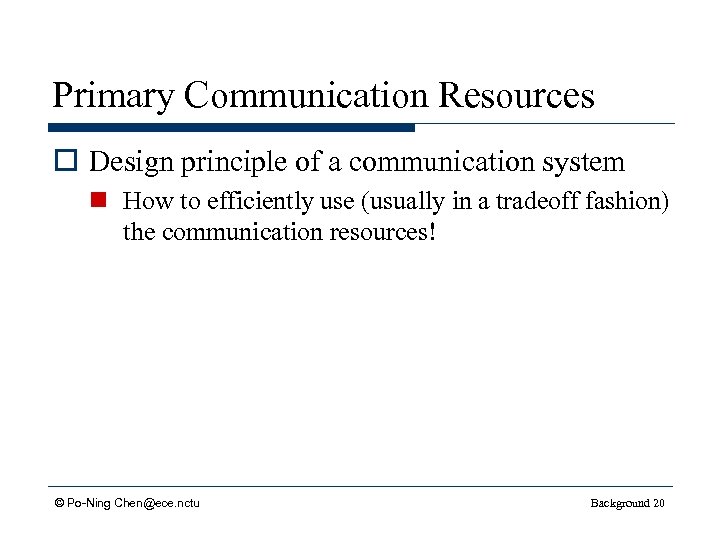 Primary Communication Resources o Design principle of a communication system n How to efficiently