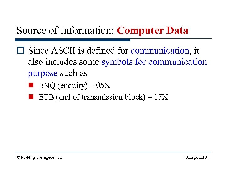 Source of Information: Computer Data o Since ASCII is defined for communication, it also