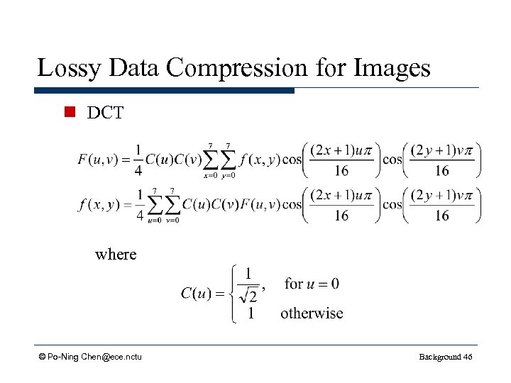 Lossy Data Compression for Images n DCT where © Po-Ning Chen@ece. nctu Background 46