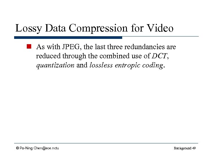 Lossy Data Compression for Video n As with JPEG, the last three redundancies are
