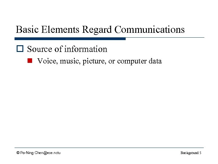 Basic Elements Regard Communications o Source of information n Voice, music, picture, or computer