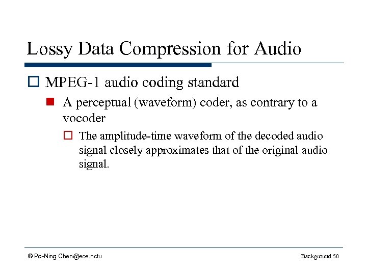 Lossy Data Compression for Audio o MPEG-1 audio coding standard n A perceptual (waveform)