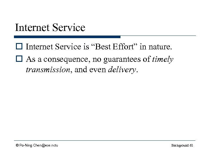 Internet Service o Internet Service is “Best Effort” in nature. o As a consequence,
