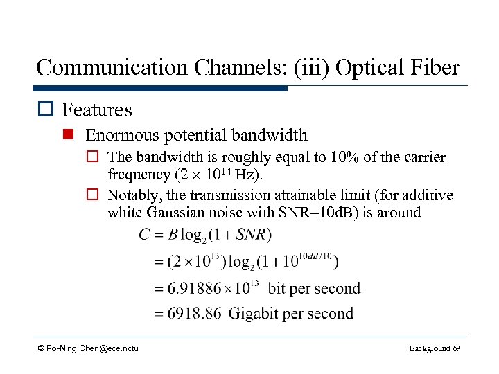 Communication Channels: (iii) Optical Fiber o Features n Enormous potential bandwidth o The bandwidth
