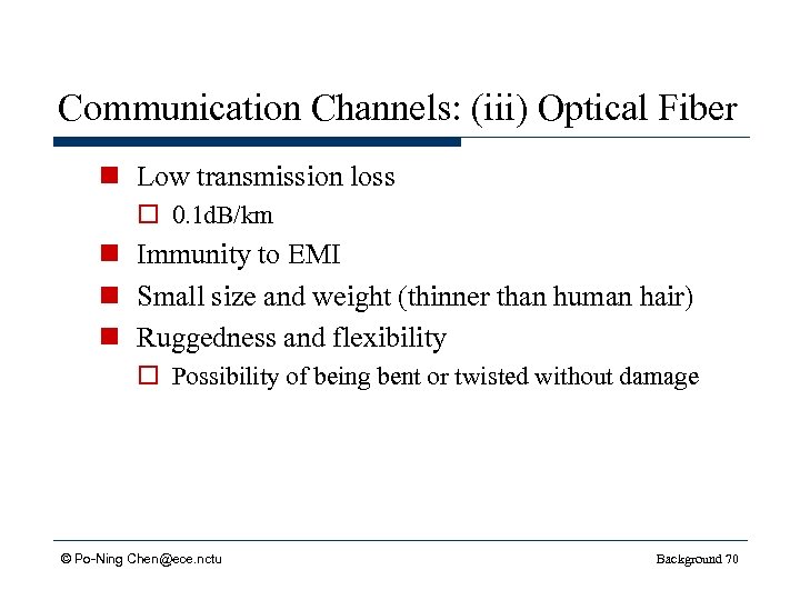 Communication Channels: (iii) Optical Fiber n Low transmission loss o 0. 1 d. B/km
