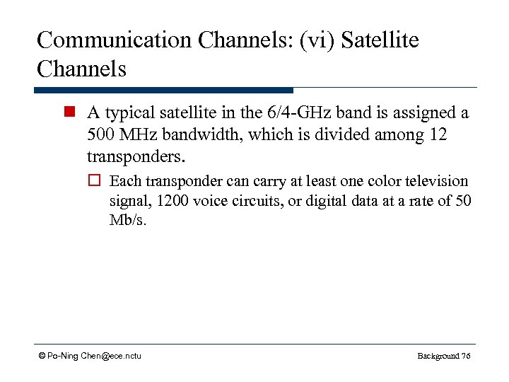 Communication Channels: (vi) Satellite Channels n A typical satellite in the 6/4 -GHz band