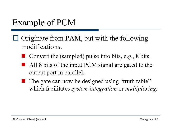 Example of PCM o Originate from PAM, but with the following modifications. n Convert