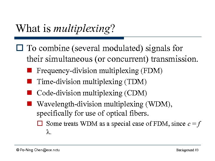 What is multiplexing? o To combine (several modulated) signals for their simultaneous (or concurrent)