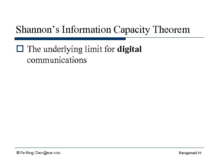 Shannon’s Information Capacity Theorem o The underlying limit for digital communications © Po-Ning Chen@ece.