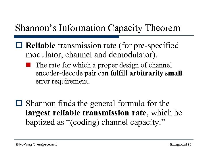 Shannon’s Information Capacity Theorem o Reliable transmission rate (for pre-specified modulator, channel and demodulator).