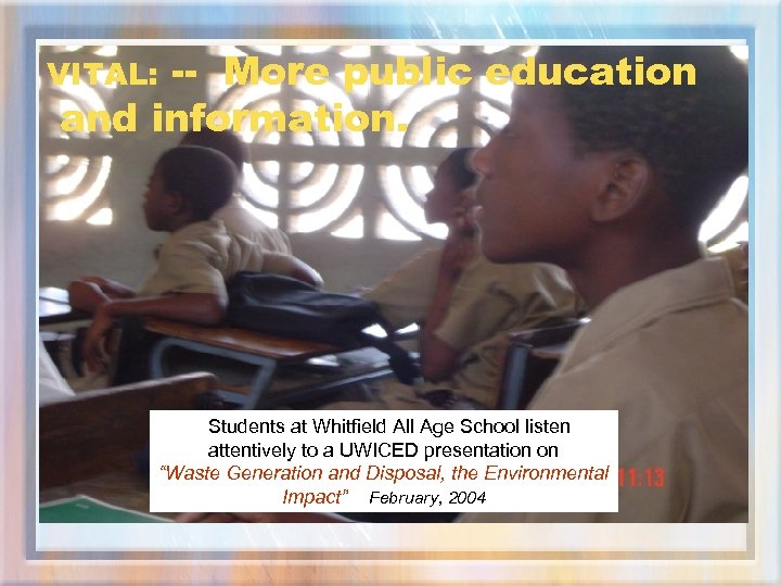 -- More public education and information. VITAL: Students at Whitfield All Age School listen