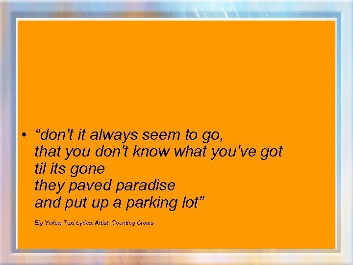  • “don't it always seem to go, that you don't know what you’ve