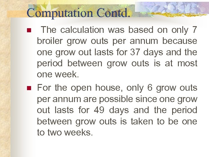 Computation Contd. n n The calculation was based on only 7 broiler grow outs