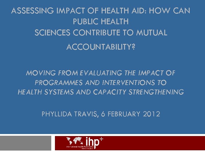 ASSESSING IMPACT OF HEALTH AID: HOW CAN PUBLIC HEALTH SCIENCES CONTRIBUTE TO MUTUAL ACCOUNTABILITY?