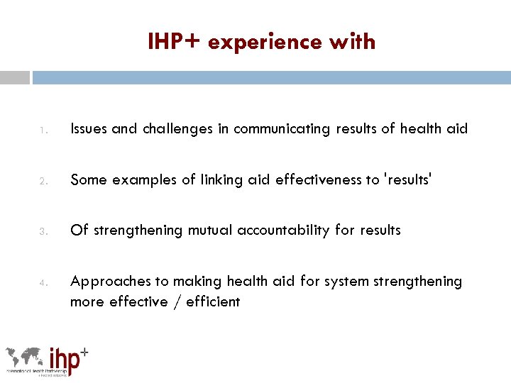 IHP+ experience with 1. Issues and challenges in communicating results of health aid 2.