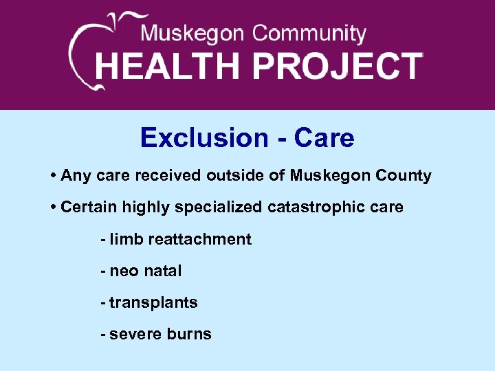 Exclusion - Care • Any care received outside of Muskegon County • Certain highly