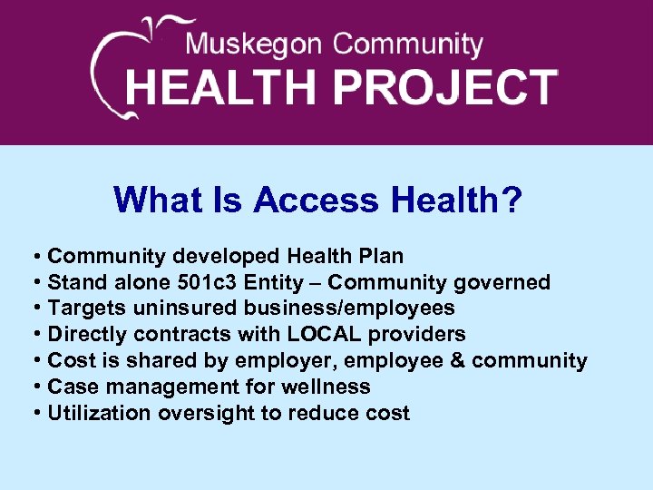 What Is Access Health? • Community developed Health Plan • Stand alone 501 c