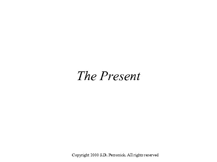 The Present Copyright 2000 S. D. Personick. All rights reserved 