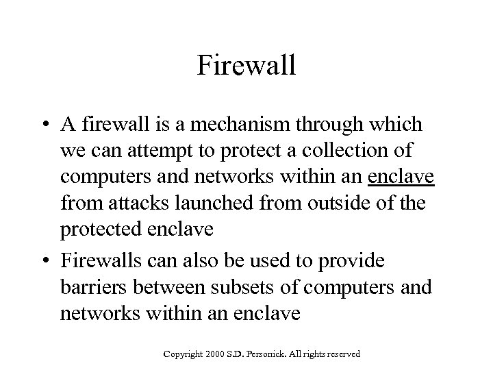 Firewall • A firewall is a mechanism through which we can attempt to protect