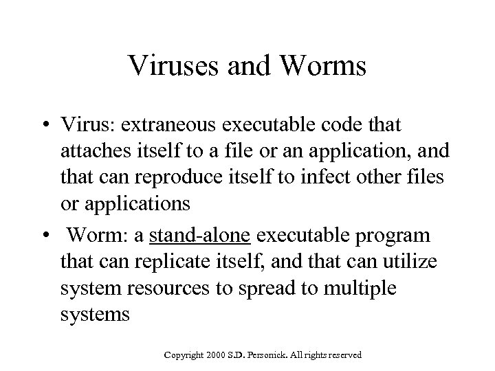 Viruses and Worms • Virus: extraneous executable code that attaches itself to a file