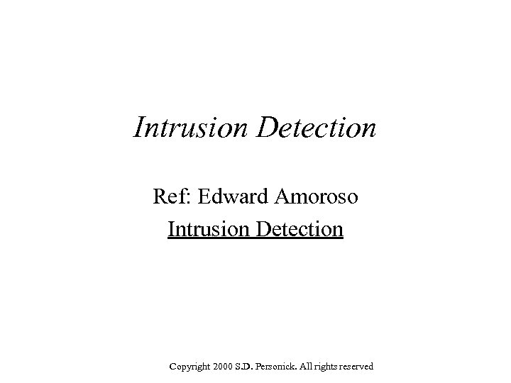 Intrusion Detection Ref: Edward Amoroso Intrusion Detection Copyright 2000 S. D. Personick. All rights