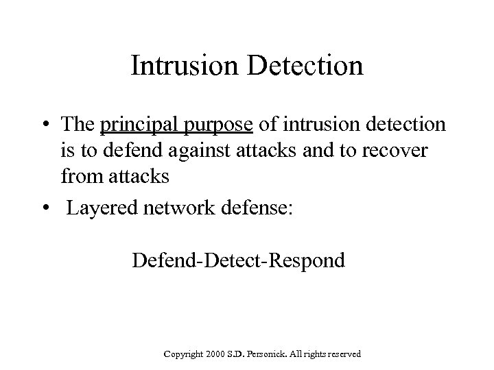 Intrusion Detection • The principal purpose of intrusion detection is to defend against attacks