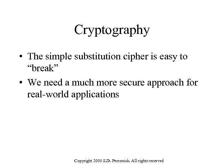 Cryptography • The simple substitution cipher is easy to “break” • We need a