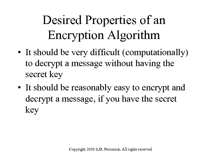 Desired Properties of an Encryption Algorithm • It should be very difficult (computationally) to