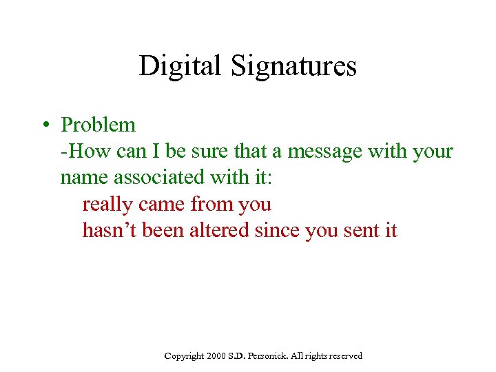 Digital Signatures • Problem -How can I be sure that a message with your