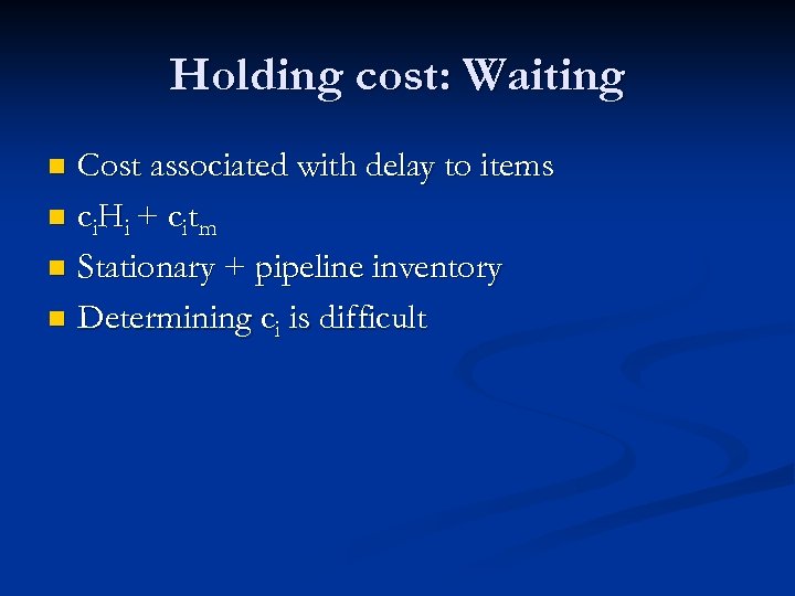 Holding cost: Waiting Cost associated with delay to items n c i. H i