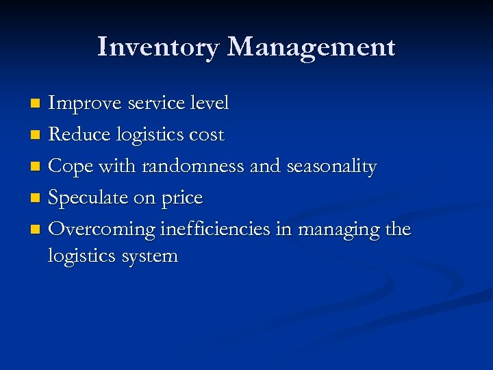 Inventory Management Improve service level n Reduce logistics cost n Cope with randomness and