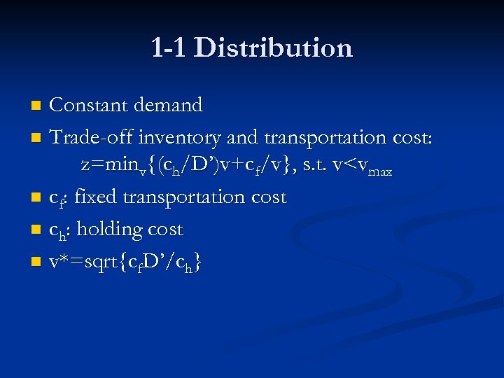 1 -1 Distribution Constant demand n Trade-off inventory and transportation cost: z=minv{(ch/D’)v+cf/v}, s. t.