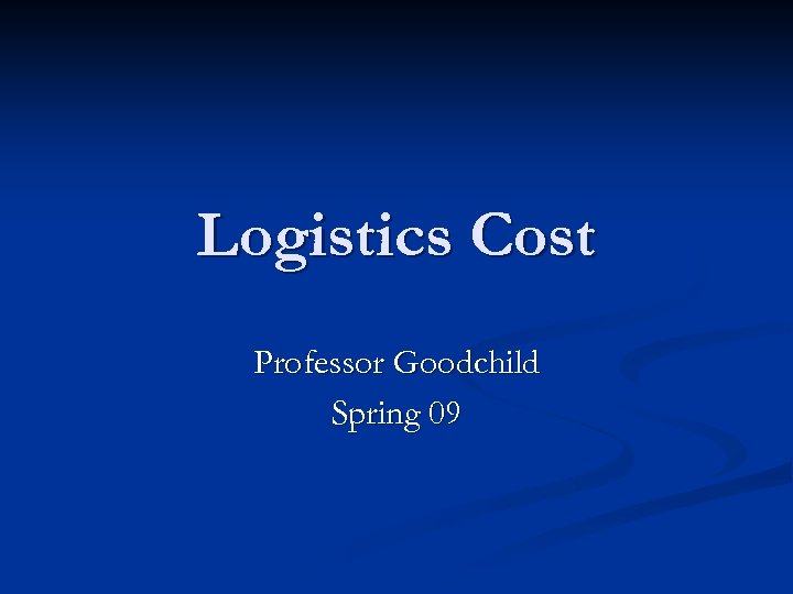 Logistics Cost Professor Goodchild Spring 09 