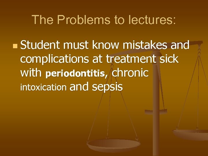The Problems to lectures: n Student must know mistakes and complications at treatment sick