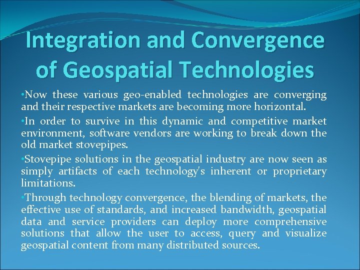 Integration and Convergence of Geospatial Technologies • Now these various geo-enabled technologies are converging