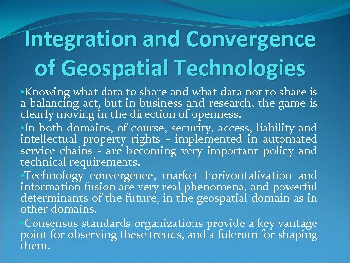 Integration and Convergence of Geospatial Technologies • Knowing what data to share and what