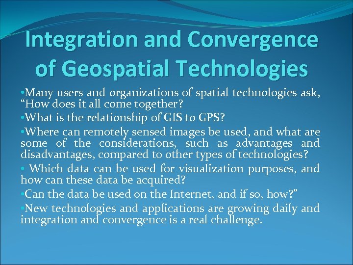 Integration and Convergence of Geospatial Technologies • Many users and organizations of spatial technologies