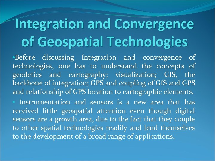 Integration and Convergence of Geospatial Technologies • Before discussing Integration and convergence of technologies,