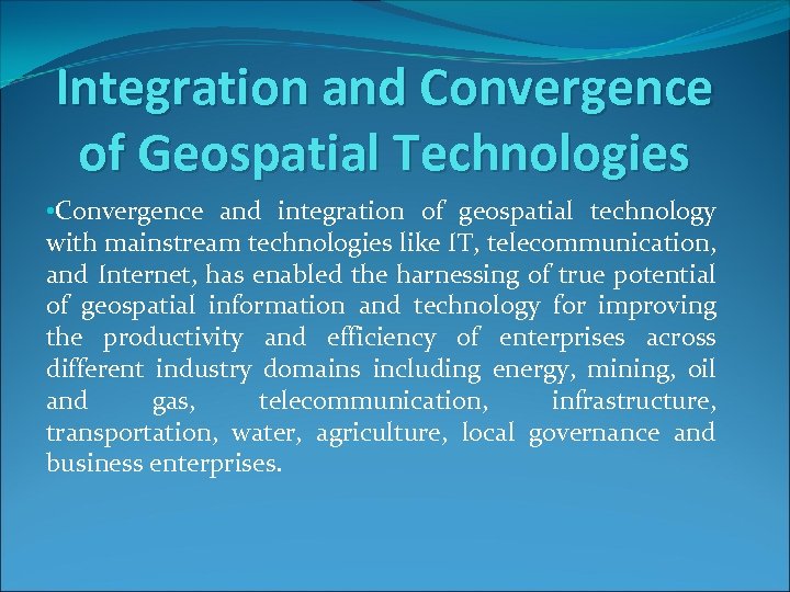 Integration and Convergence of Geospatial Technologies • Convergence and integration of geospatial technology with
