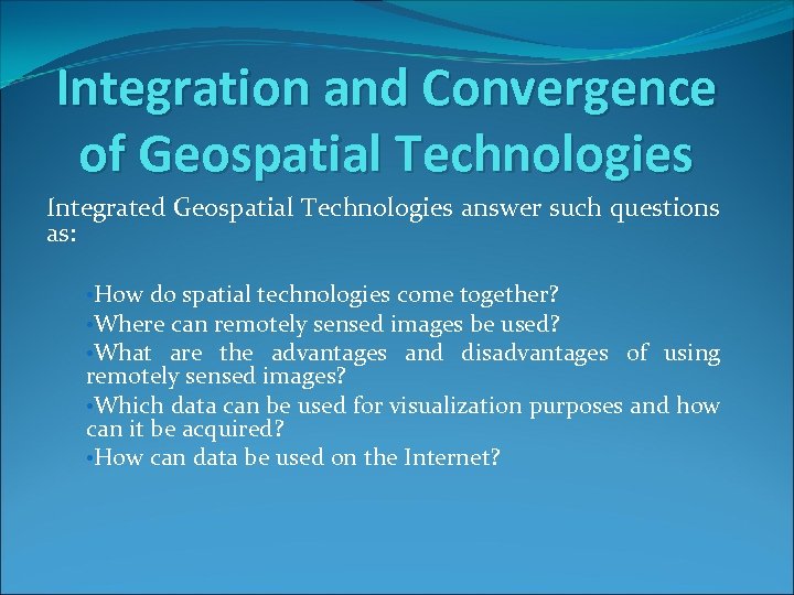 Integration and Convergence of Geospatial Technologies Integrated Geospatial Technologies answer such questions as: •