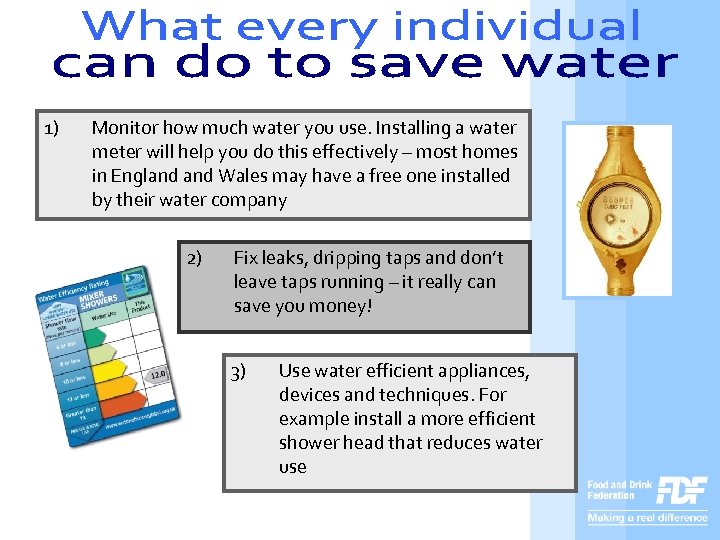 1) Monitor how much water you use. Installing a water meter will help you