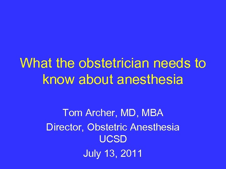 What the obstetrician needs to know about anesthesia Tom Archer, MD, MBA Director, Obstetric
